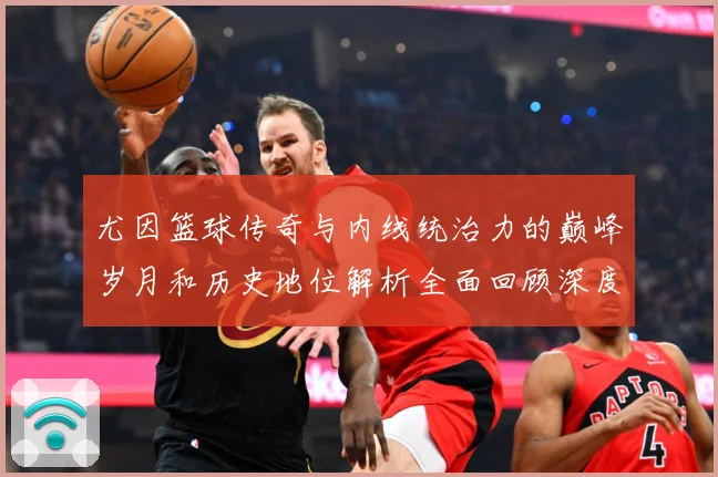 尤因篮球传奇与内线统治力的巅峰岁月和历史地位解析全面回顾深度：最新赛事动态与深度分析