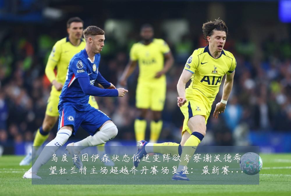 乌度卡因伊森状态低迷变阵欲考察谢泼德希望杜兰特主场超越乔丹赛场复盘：最新赛事动态与深度分析